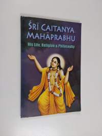 Śrī Caitanya Mahāprabhu - His Life, Religion &amp; Philosophy