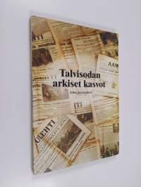 Talvisodan arkiset kasvot : kirja Tampereesta ja sen lähiasukkaista Aamulehden sivuilta nähtyinä talvisodan kuukausina 1939-1940