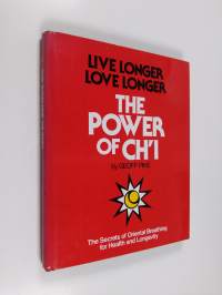 The Power of Chʼi - Live Longer, Love Longer : the Secrets of Oriental Breathing for Health and Longevity