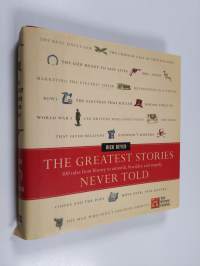 The Greatest Stories Never Told - 100 Tales from History to Astonish, Bewilder, and Stupefy