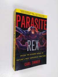 Parasite rex : inside the bizarre world of nature&#039;s most dangerous creatures