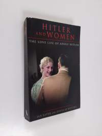 Hitler and women : the love life of Adolf Hitler