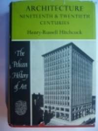 Architecture nineteenth &amp; twentieth centuries Henry-Russell Hitchcock/The Pelican History of Art