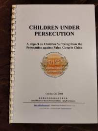 Children Under Persecution. A Report on Children Suffering from the Persecution against Falung Gong in China