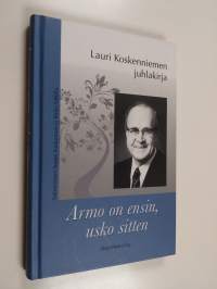Armo on ensin, usko sitten : kirjoituksia Lauri Koskenniemen syntymän satavuotismuiston merkeissä