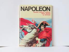 Napoleon - Ranskan mahtavin hallitsija, hänen aikansa ja elämänsä