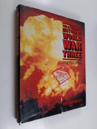 The Illustrated History of World War Three - The Cause and Effect of a Final Confrontation