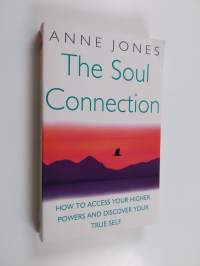 The Soul Connection - How to Access Your Higher Powers and Discover Your True Self