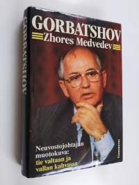 Gorbatshov : neuvostojohtajan muotokuva : tie valtaan ja vallan kahvassa