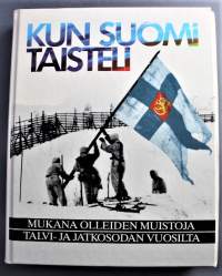 Kun Suomi taisteli - mukana olleiden muistoja talvi- ja jatkosodan vuosilta