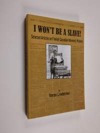 I won&#039;t be a slave! : selected articles on Finnish Canadian women&#039;s history