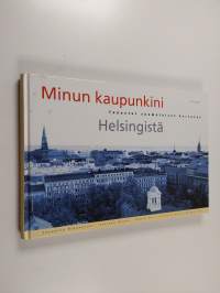Minun kaupunkini : tunnetut suomalaiset kertovat Helsingistä