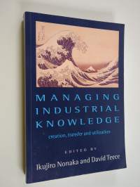 Managing industrial knowledge : creation, transfer and utilization