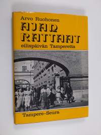 Ajan rattaat : eilispäivän Tamperetta : Tamperelaiset kertovat työstään ja sattumuksistaan