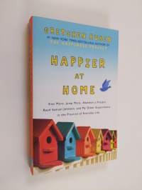 Happier at home : kiss more, jump more, abandon a project, read Samuel Johnson, and my other experiments in the practice of everyday life