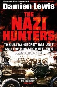 The Nazi Hunters. The ultra-secret SAS Unit and the hunt for Hitler&#039;s war criminals