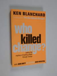 Who killed change? : solving the mystery of leading people through change