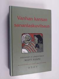 Vanhan kansan sananlaskuviisaus - Suomalaisia elämänohjeita, kansanaforismeja, lentäviä lauseita ja kokkapuheita vuosilta 1544-1826