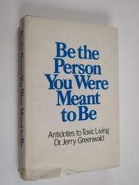 Be the person you were meant to be : Antidotes to toxic living