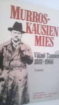 Murroskausien mies Väinö Tanner 1881-1966 : 100 vuotta Väinö Tannerin syntymästä : tarkasteltavia kirjoituksia