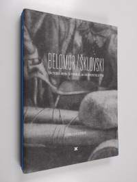 Belomor / Šklovski : taiteellinen tutkimus ja Neuvostoliitto - Taiteellinen tutkimus ja Neuvostoliitto.