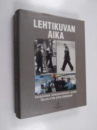 Lehtikuvan aika : suomalaisen kuvajournalismin vuodet = The era of the press photograph : Finnish press photography over the years