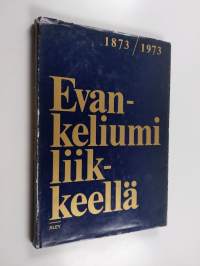 Evankeliumi liikkeellä : Suomen luterilainen evankeliumiyhdistys satavuotias 1873-1973