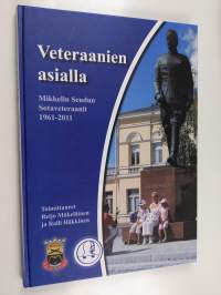 Veteraanien asialla : Mikkelin Seudun Sotaveteraanit 1961-2011 - Mikkelin Seudun Sotaveteraanit 1961-2011