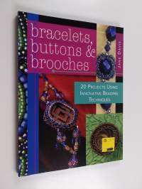Bracelets, Buttons &amp; Brooches - 20 Projects Using Innovative Beading Techniques