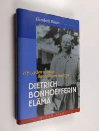 Dietrich Bonhoefferin elämä : hyvyyden voiman ihmeelliseen suojaan