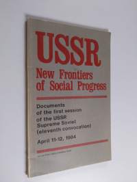 USSR: new frontiers of social progress : documents of the first session of the USSR Supreme Soviet (eleventh convocation), April 11-12, 1984