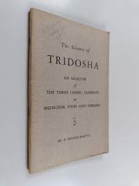 The science of tridosha : An analysis of the three cosmic elements in medicines, food and diseases