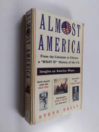 Almost America - From the Colonists to Clinton: a &quot;What If&quot; History of the U.S.