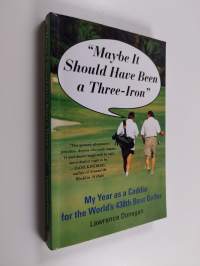 Maybe It Should Have Been a Three Iron - My Year as Caddie for the World&#039;s 438th Best Golfer