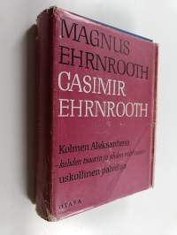 Casimir Ehrnrooth : Kolmen Aleksanterin - kahden tsaarin ja yhden ruhtinaan - uskollinen palvelija