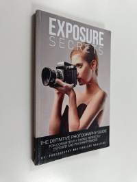 Exposure Secrets - The Definitive Photography Guide For Consistently Taking Perfectly Exposed And Pin Sharp Images