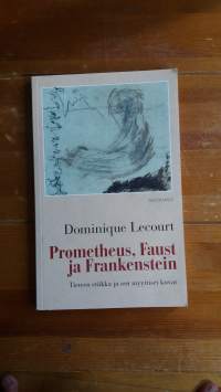 Prometheus, Faust ja Frankenstein. Tieteen etiikka ja sen myyttiset kuvat