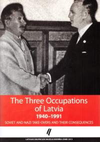 The Three Occupations of Latvia 1940-1991. Soviet and Nazi take-overs and their consequences