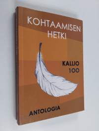 Kohtaamisen hetki : antologia : Kallion yhteiskoulu - Kallion lukio 1902-2002
