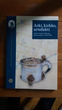 Arki, kirkko, artefakti : Viipurin kulttuurihistoriaa Ruotsin ajalla (n. 1300-1710)