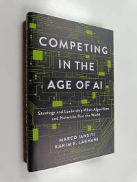 Competing in the age of AI : strategy and leadership when algorithms and networks run the world
