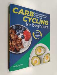 Carb Cycling for Beginners - Recipes and Exercises to Lose Weight and Build Muscle