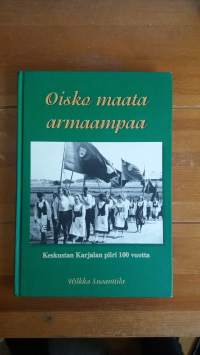Oisko maata armaampaa. Keskustan Karjalan piiri 100 vuotta 1906-2006