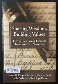 Sharing Wisdom, Building Values - Letters from Family Business Owners to Their Successors
