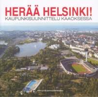 Herää Helsinki! : kaupunkisuunnittelu kaaoksessa