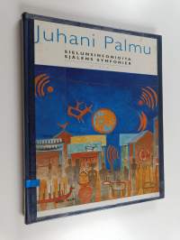 Juhani Palmu : sielunsinfonioita = själens symfonier