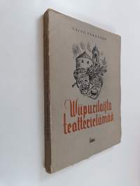 Viipurilaista teatterielämää : Viipurin työväen teatteri - Viipurin kaupunginteatteri 1898-1945