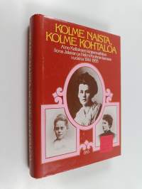 Kolme naista, kolme kohtaloa : Aino Kallaksen kirjeenvaihtoa Ilona Jalavan ja Helmi Krohnin kanssa vuosina 1914-1955
