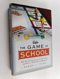 The Game of School - Why We All Play It, How It Hurts Kids, and What It Will Take to Change It