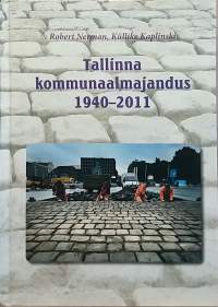 Tallinna kommunaalmajandus  1940 - 2011. (Linnaajalugu, kaupunkihistoria, kaupungin kehitys, rakentaminen)